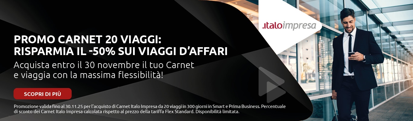 Promo Carnet 20 viaggi: risparmia il -50% sui viaggi d'affari. Acquista entro il 30 novembre il tuo carnet e viaggia con la massima flessibilità. Promozione valida fino al 30.11.25 per l'acquisto di carnet Italo Impresa da 20 viaggi in 300 giorni in Smart e Prima Business. Percentuale di sconto dei Carnet Italo Impresa calcolata rispetto al prezzo della tariffa Flex Standard. Disponibilità limitata.